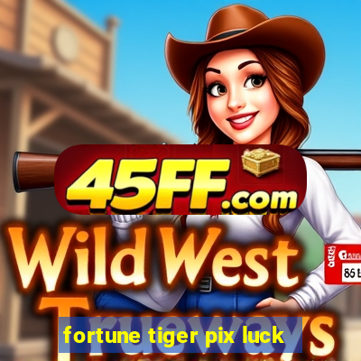 fortune tiger pix luck